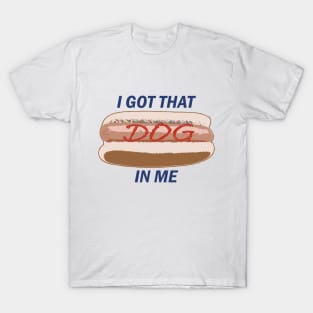 I Got That Dog In Me T-Shirt